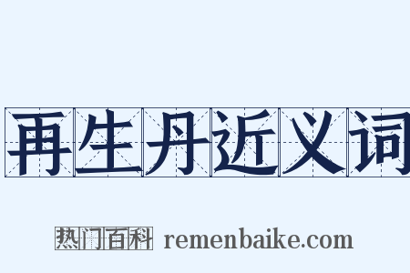 再生丹近义词是什么意思的图片
